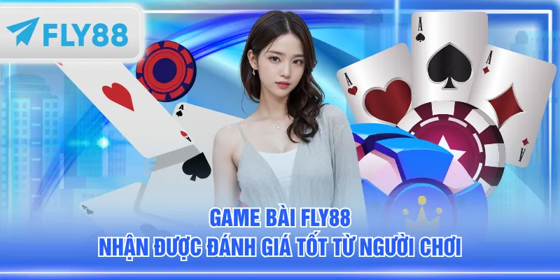 Game bài FLY88 nhận được đánh giá tốt từ người chơi