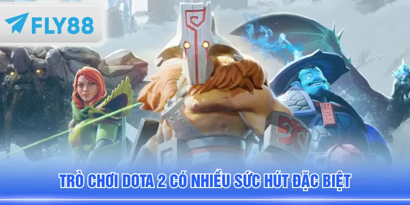 Trò chơi Dota 2 có nhiều sức hút đặc biệt