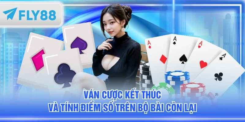 Ván cược kết thúc và tính điểm số trên bộ bài còn lại